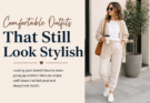 Comfortable Outfits That Still Look Stylish