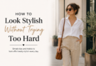 How to Look Stylish Without Trying Too Hard